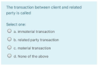 O ammaterial transaction O b.related party transaction Oc material transaction O d.