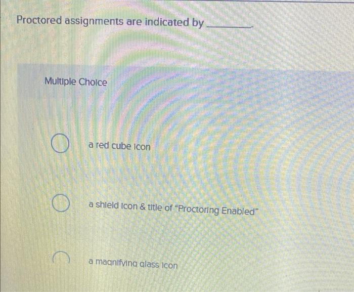  Proctored assignments are indicated by Multiple Choice O a red cube