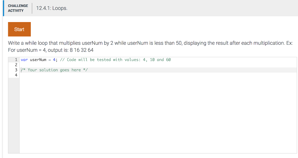  CHALLENGE 12.4.1: Loops ACTIVITY Start Write a while loop that multiplies