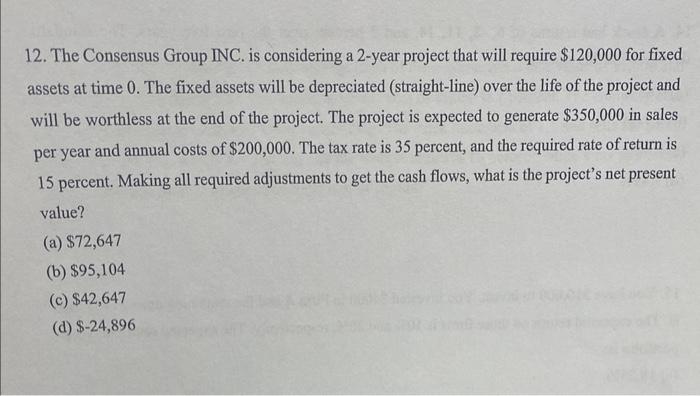  12. The Consensus Group INC. is considering a 2 -year project