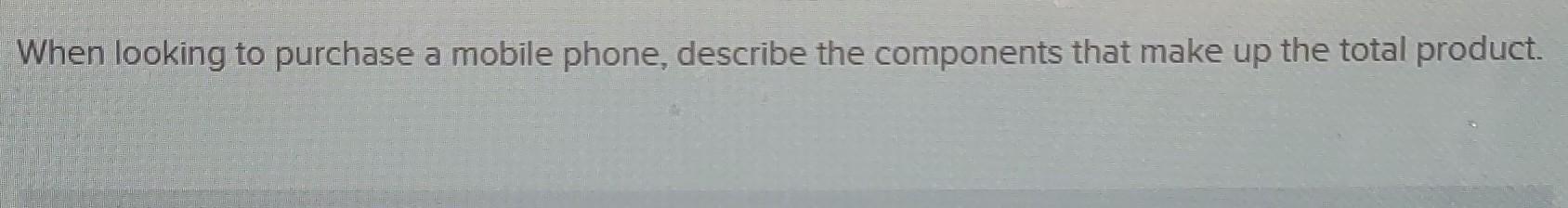 When looking to purchase a mobile phone, describe the components that