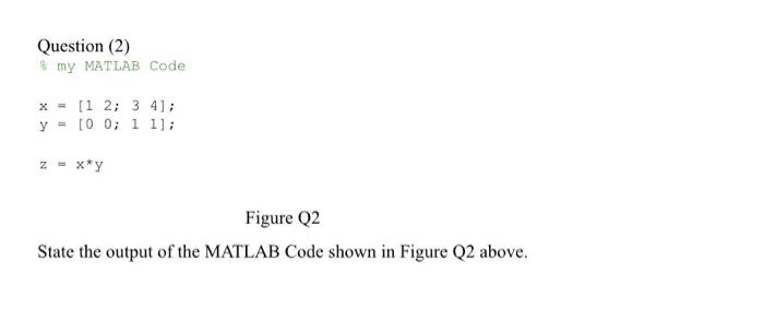  Question (2) %my MATLAB Code x = [1 2; 3 4];