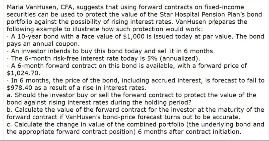 Answer three subparts . Maria VanHusen, CFA, suggests that using forward contracts