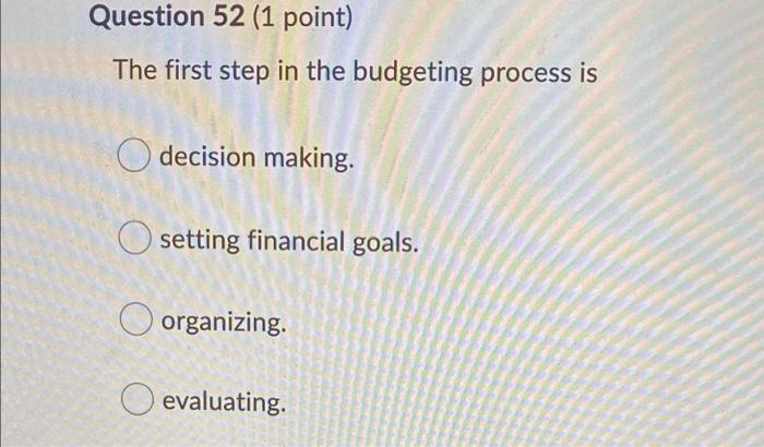please answer all questions Question 52 (1 point) The first step in