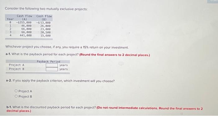  Consider the following two mutually exclusive projects: Whichever project you choose,