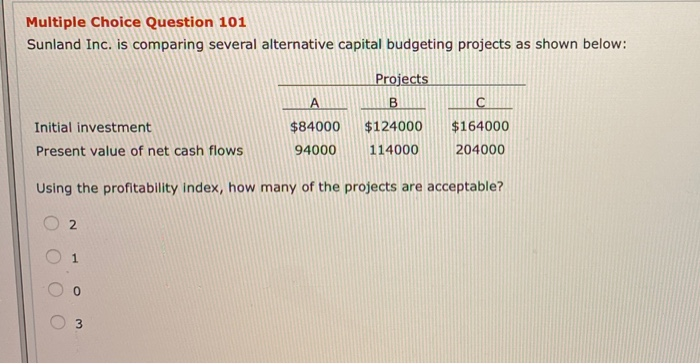  Multiple Choice Question 101 Sunland Inc. is comparing several alternative capital