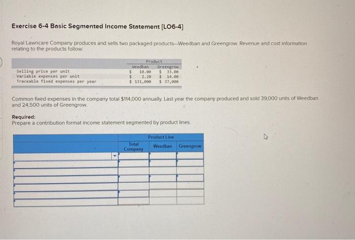  Exercise 6-4 Basic Segmented Income Statement (L06-4] Royal Lawncare Company produces