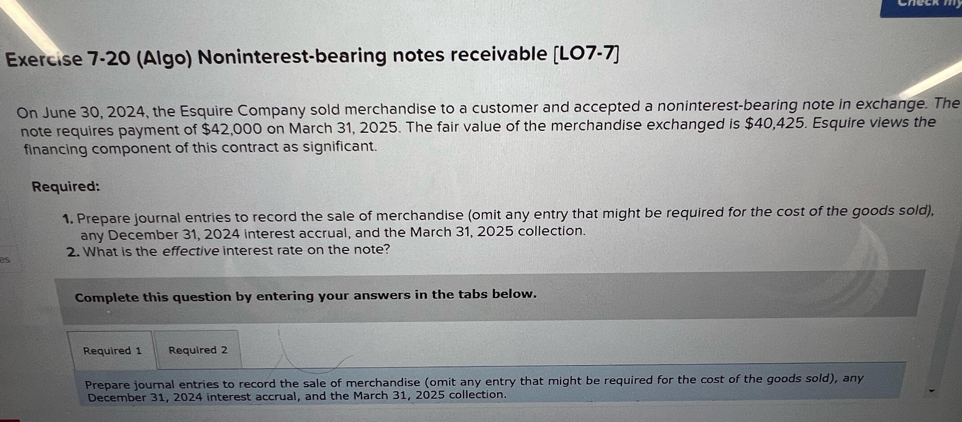  Exercise 7.20(Algo) Noninterest-bearing notes receivable [LO7-7] On June 30,2024, the Esquire