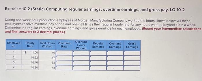  please help Exercise 10.2 (Static) Computing regular earnings, overtime earnings, and