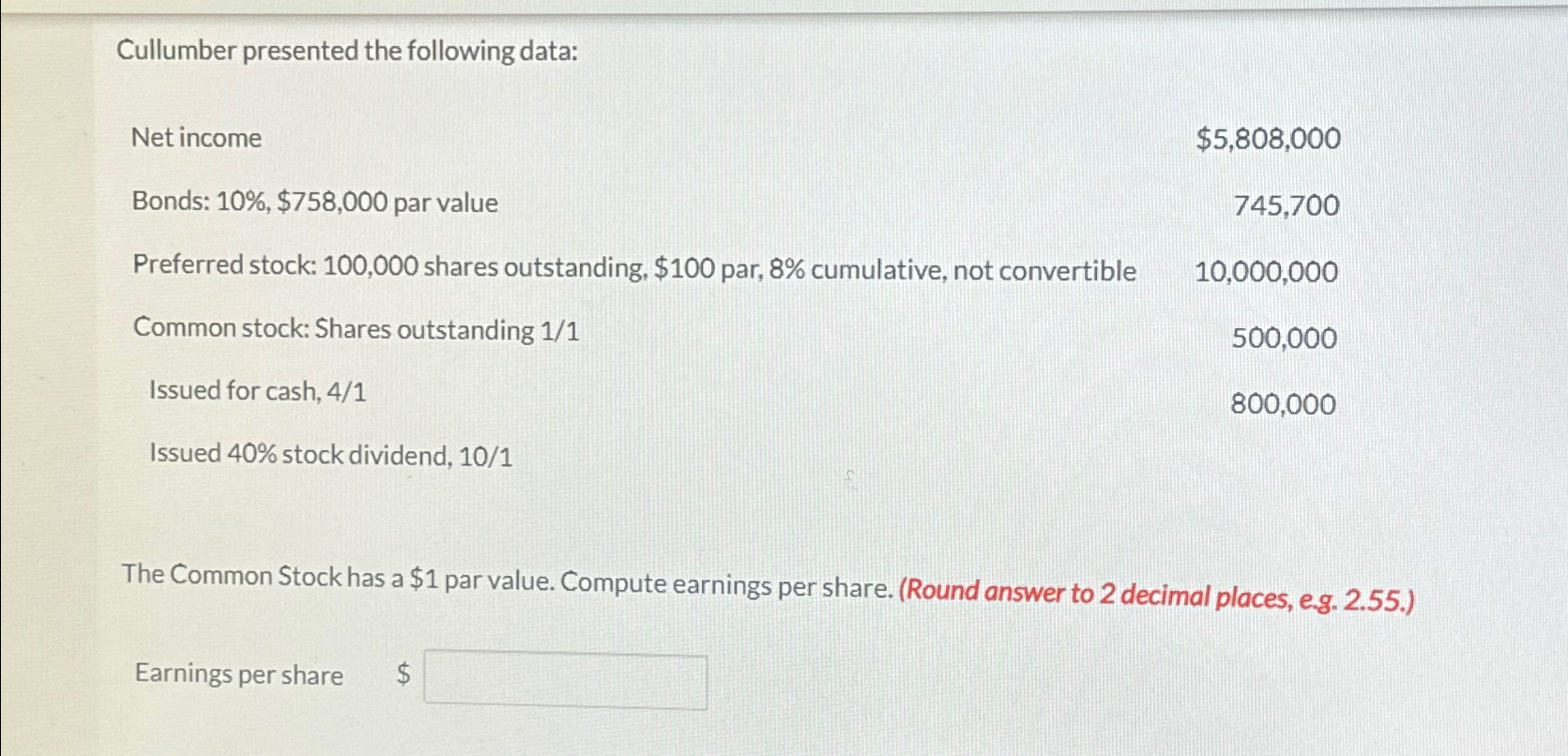  Cullumber presented the following data: Net income $5,808,000 745,700 Bonds: 10%,$758,000