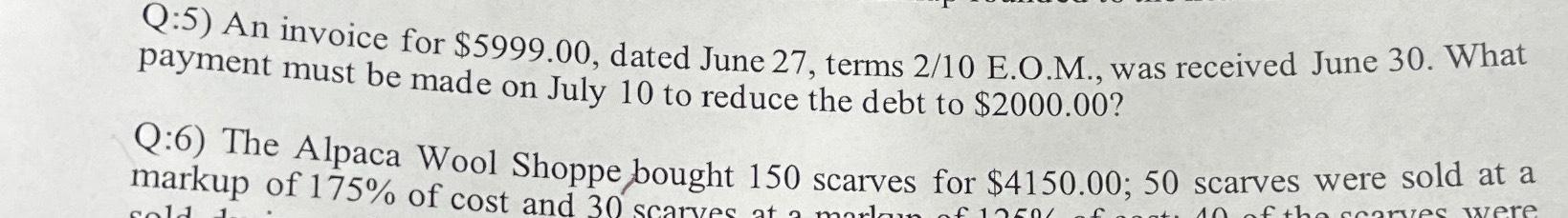  Q:5) An invoice for $5999.00, dated June 27, terms 2/10 E.O.M.,