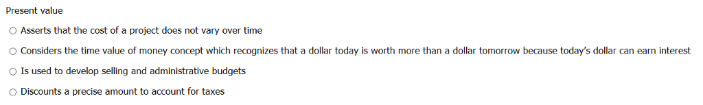  Present value O Asserts that the cost of a project does