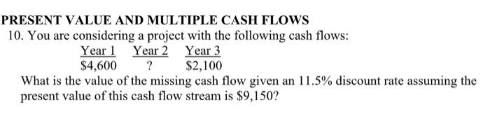  PRESENT VALUE AND MULTIPLE CASH FLOWS 10. You are considering a