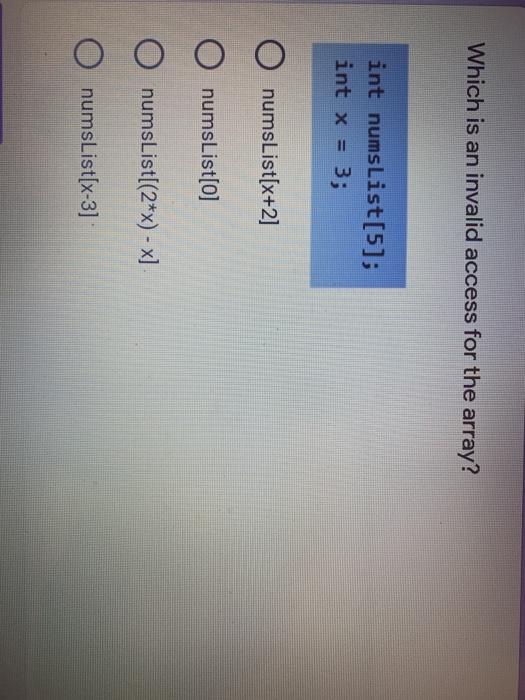  Which is an invalid access for the array? int numsList[5]; int