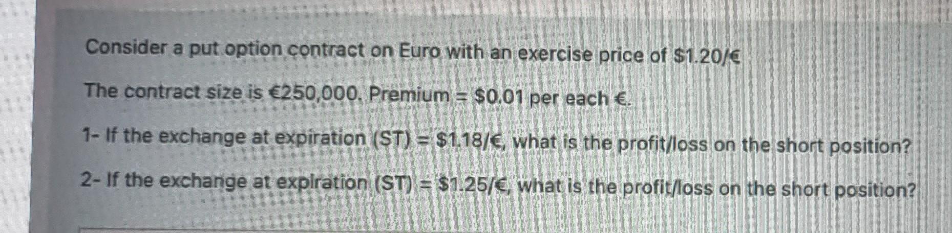 Consider a put option contract on Euro with an exercise price