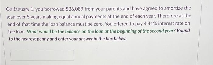 You have borrowed $39,309 from your parents and have agreed to amortize
