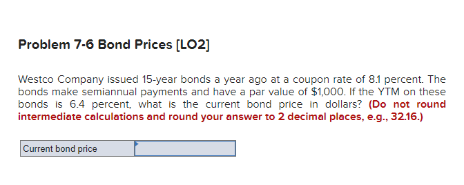  Problem 7-6 Bond Prices [LO2] Westco Company issued 15-year bonds a