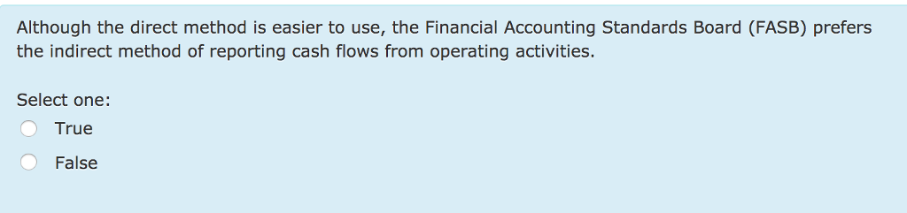 Although the direct method is easier to use, the Financial Accounting