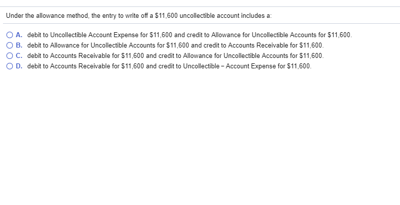  Under the allowance method, the entry to write off a $11,600