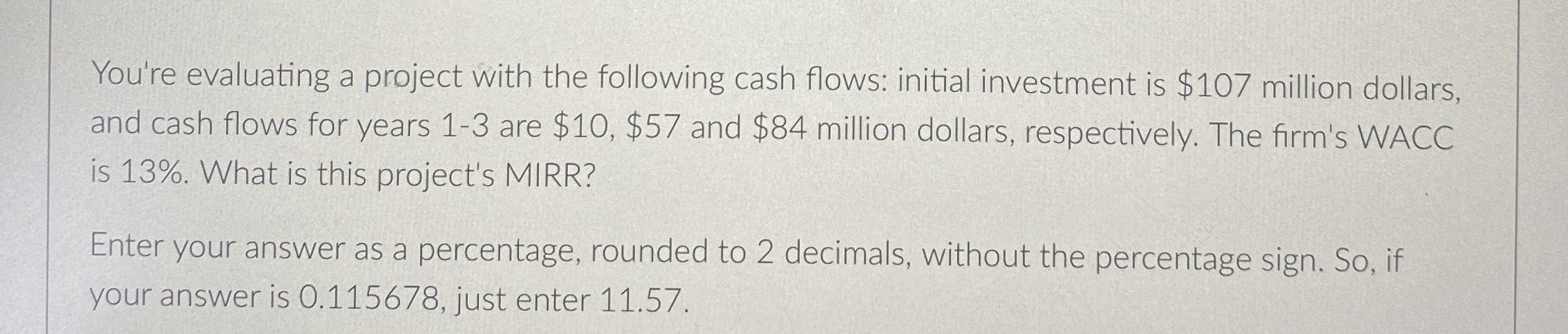  You're evaluating a project with the following cash flows: initial investment