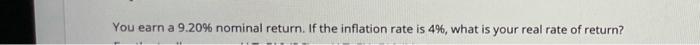  You earn a 9.20% nominal return. If the inflation rate is