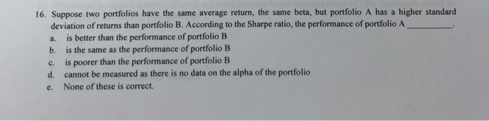  16. Suppose two portfolios have the same average return, the same
