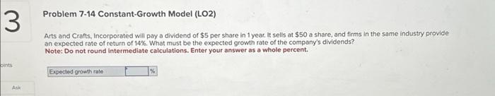  Problem 7-14 Constant-Growth Model (LO2) Arts and Crafts, Incorporated will pay