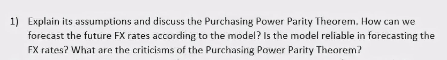  1) Explain its assumptions and discuss the Purchasing Power Parity Theorem.