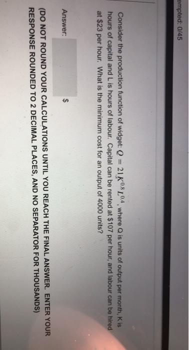  empted: 0/45 Consider the production function of widget: Q = 21K08204