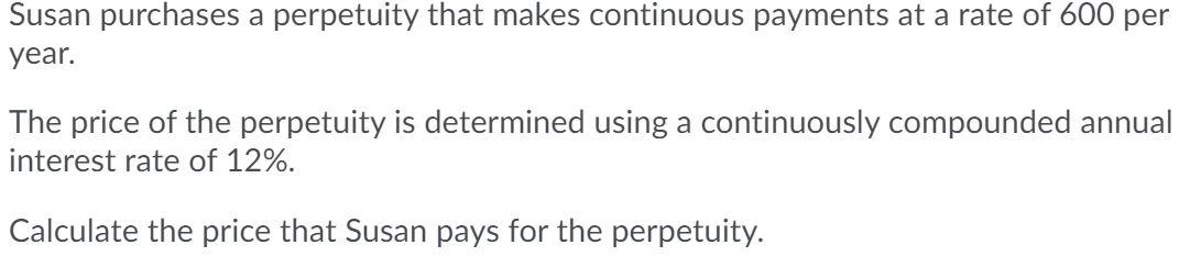  Susan purchases a perpetuity that makes continuous payments at a rate
