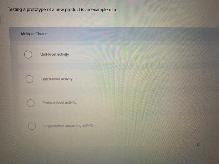  Testing a prototype of a new product is an example of