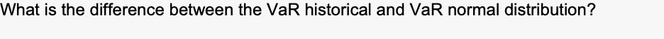 What is the difference between the VaR historical and VaR normal
