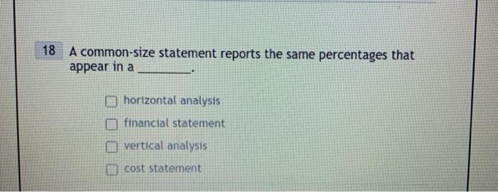  18 A common-size statement reports the same percentages that appear in
