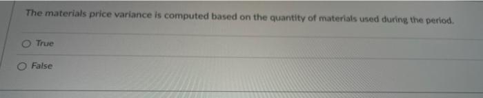 this is a trye or false question The materials price variance is