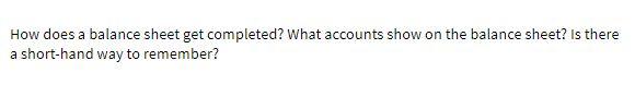  How does a balance sheet get completed? What accounts show on