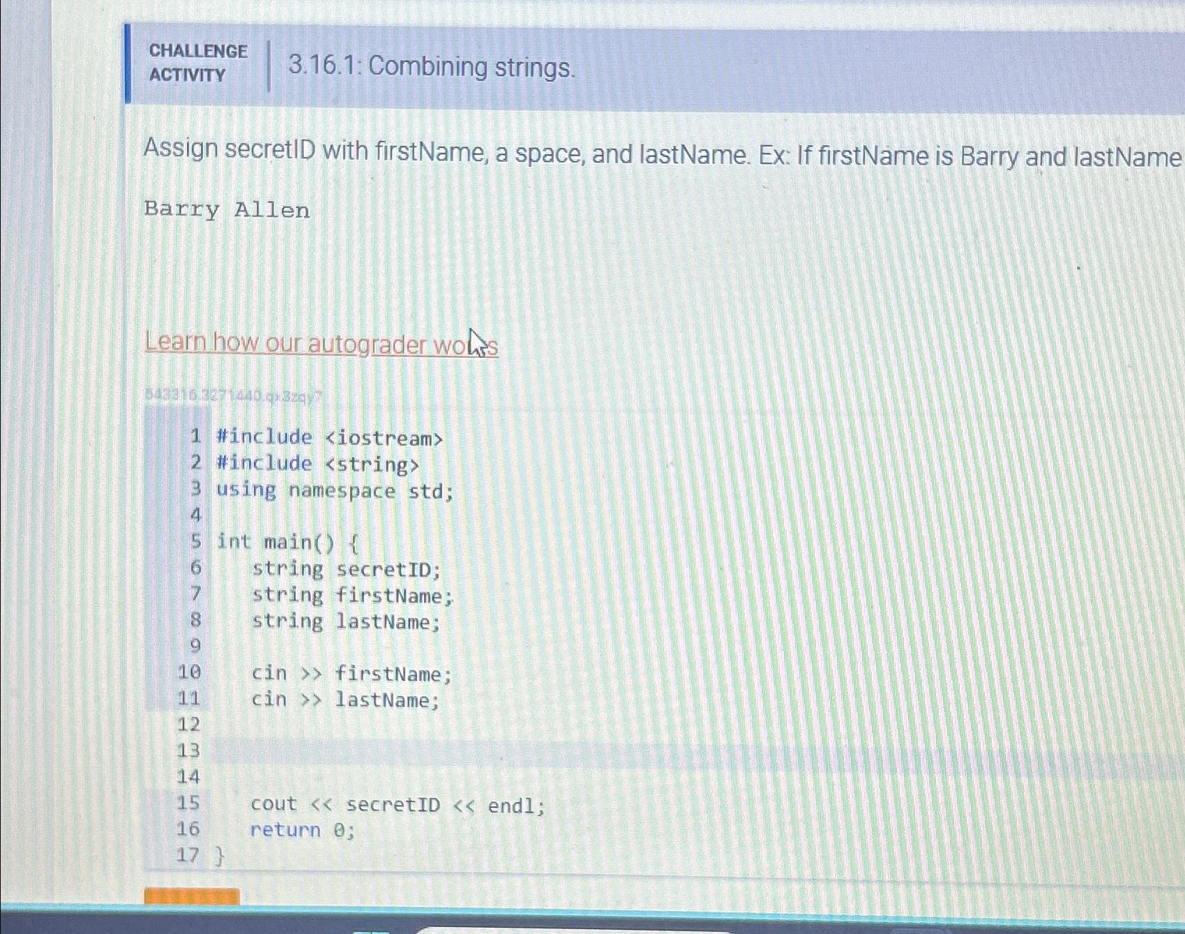  CHALLENGE ACTIVITY 3.16.1: Combining strings. Assign secretID with firstName, a space,