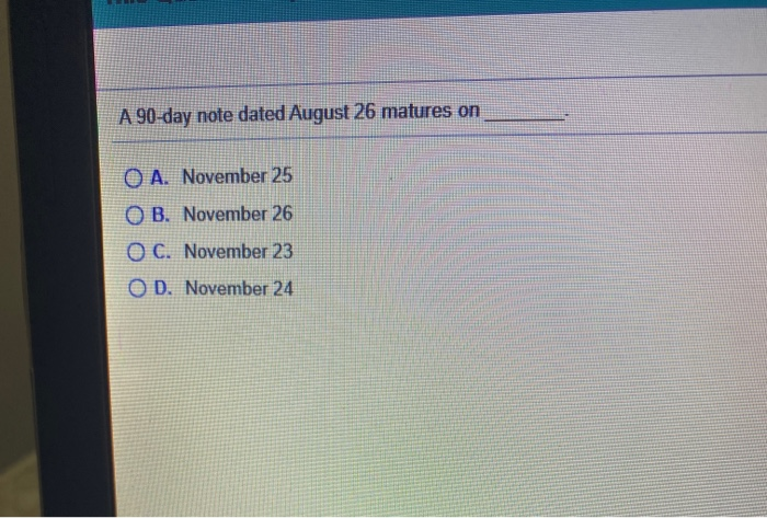  A 90-day note dated August 26 matures on O A. November