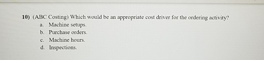  10) (ABC Costing) Which would be an appropriate cost driver for