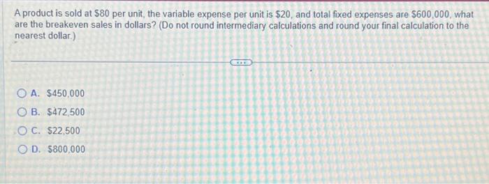  A product is sold at $80 per unit, the variable expense