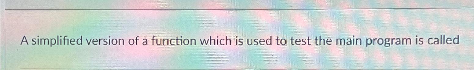  A simplified version of a function which is used to test