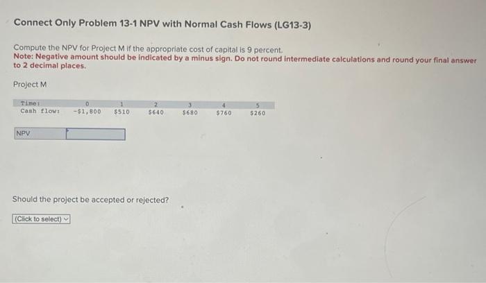  Connect Only Problem 13-1 NPV with Normal Cash Flows (LG13-3) Compute