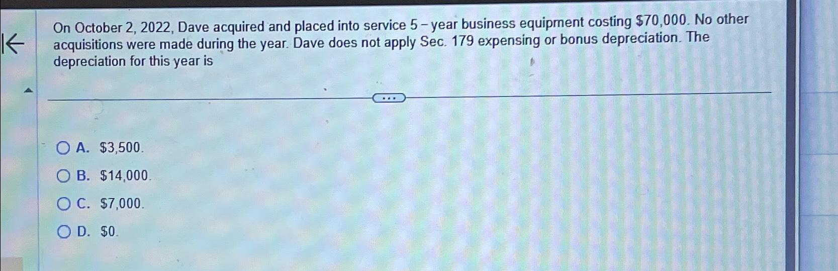  On October 2,2022, Dave acquired and placed into service 5-year business