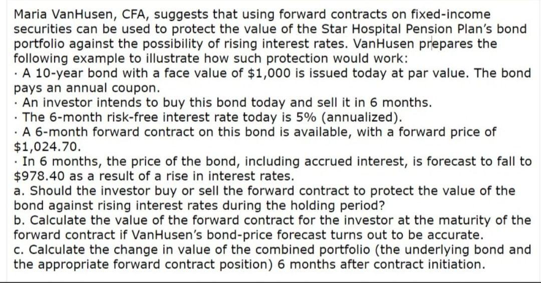 Answer three subparts . Maria VanHusen, CFA, suggests that using forward contracts
