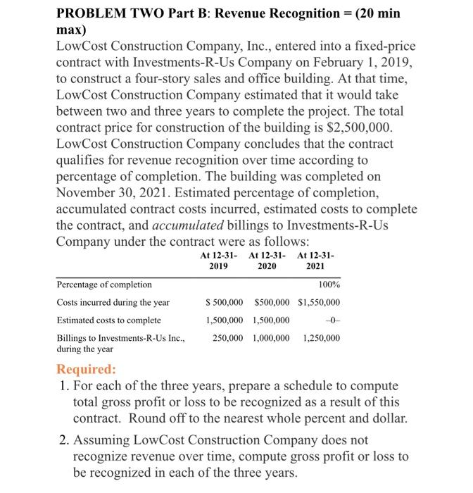  PROBLEM TWO Part B: Revenue Recognition =(20min max) LowCost Construction Company,