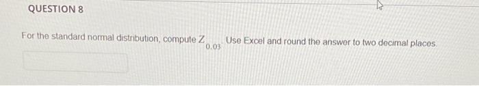  For the standard normal distribution, compute Z0.03 Use Excel and round