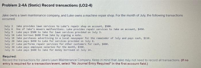  Problem 2-4A (Static) Record transactions (LO2-4) Jake owns a lawn maintenance