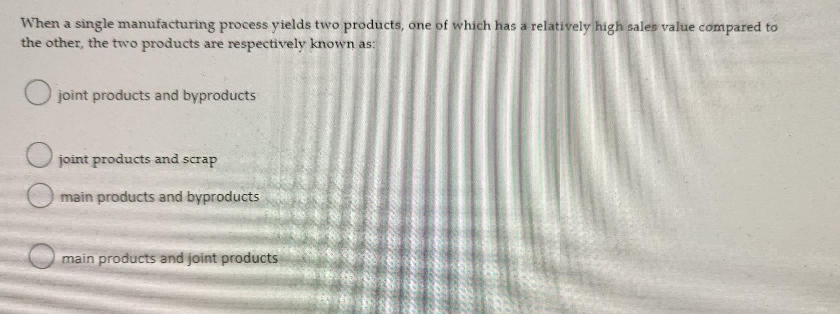  When a single manufacturing process yields two products, one of which