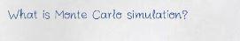 answer as soon as possible What is Monte Carle simulation