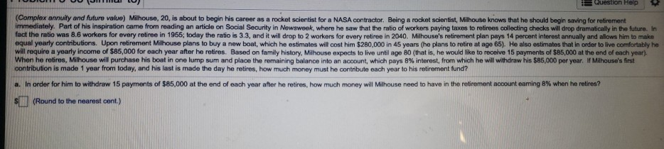 Question Help (Complex annuity and future value) Milhouse, 20, is about