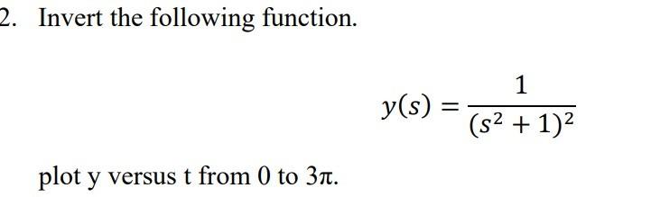  2. Invert the following function. y(s)=(s2+1)21 plot y versus t from